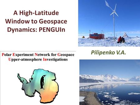 A High-Latitude Window to Geospace Dynamics: PENGUIn Pilipenko V.A.