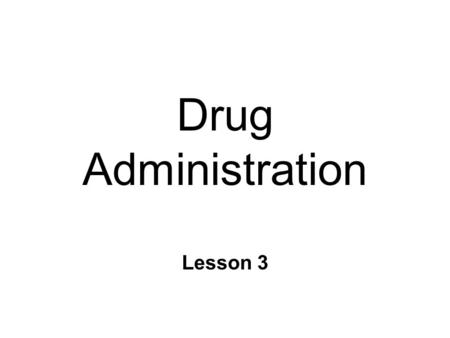 Drug Administration Lesson 3. Definitions n Pharmacokinetics l What the body does to the drug. l Administration, absorption, distribution, & fate l Focus.