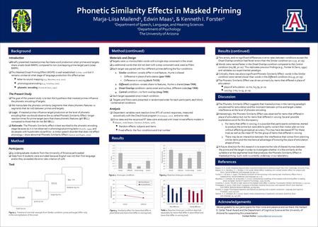 Phonetic Similarity Effects in Masked Priming Marja-Liisa Mailend 1, Edwin Maas 1, & Kenneth I. Forster 2 1 Department of Speech, Language, and Hearing.