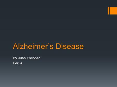 Alzheimer’s Disease By Juan Escobar Per: 4. Alzheimer’s Disease  A common form of dementia of unknown cause, usually beginning in late middle age, characterized.