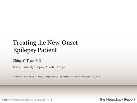 © 2014 Direct One Communications, Inc. All rights reserved. 1 Treating the New-Onset Epilepsy Patient Ching Y. Tsao, MD Emory University Hospital, Atlanta,