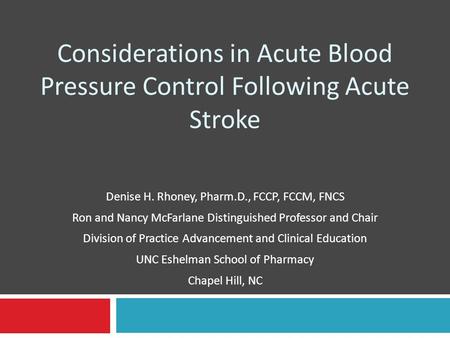 Considerations in Acute Blood Pressure Control Following Acute Stroke Denise H. Rhoney, Pharm.D., FCCP, FCCM, FNCS Ron and Nancy McFarlane Distinguished.