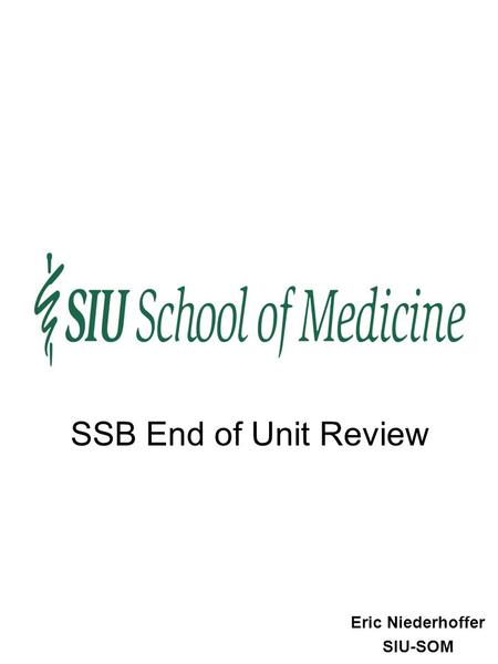 SSB End of Unit Review Eric Niederhoffer SIU-SOM.