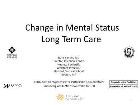 Change in Mental Status Long Term Care Ruth Kandel, MD Director, Infection Control Hebrew SeniorLife Assistant Professor Harvard Medical School Boston,