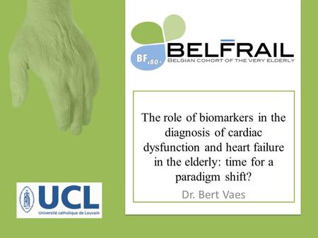 The role of biomarkers in the diagnosis of cardiac dysfunction and heart failure in the elderly: time for a paradigm shift? Dr. Bert Vaes.