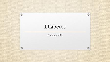 Diabetes Are you at risk?.