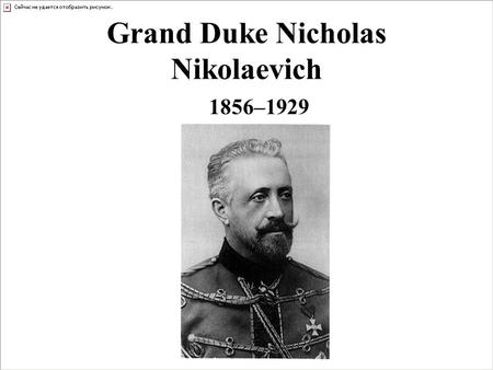 Grand Duke Nicholas Nikolaevich 1856–1929. Involvement In World War One Grand Duke Nicholas Nikolaevich was Commander in Chief of the Russian army during.