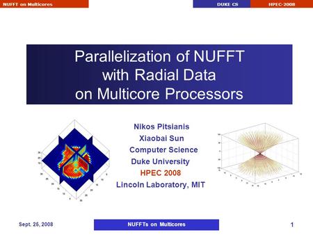 DUKE CSNUFFT on Multicores HPEC-2008 Sept. 25, 2008NUFFTs on Multicores 1 Parallelization of NUFFT with Radial Data on Multicore Processors Nikos Pitsianis.