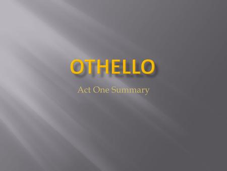 Act One Summary.  Roderigo, who is in love with Desdemona, is angry because he believes Iago knew of Othello and Desdemona’s plans to marry  Iago assures.