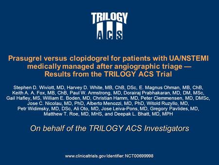 On behalf of the TRILOGY ACS Investigators Prasugrel versus clopidogrel for patients with UA/NSTEMI medically managed after angiographic triage — Results.