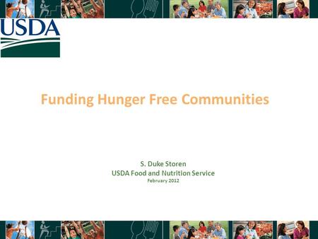 Funding Hunger Free Communities 1 S. Duke Storen USDA Food and Nutrition Service February 2012.