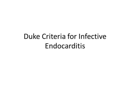 Duke Criteria for Infective Endocarditis. Major Criteria 1.Positive Blood Culture Typical microorganism consistent with IE from 2 separate blood cultures,