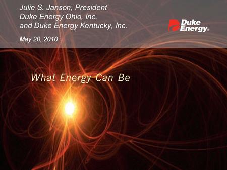 1 Julie S. Janson, President Duke Energy Ohio, Inc. and Duke Energy Kentucky, Inc. May 20, 2010.