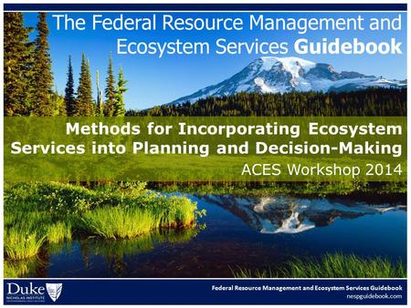 The Federal Resource Management and Ecosystem Services Guidebook Federal Resource Management and Ecosystem Services Guidebook nespguidebook.com Methods.