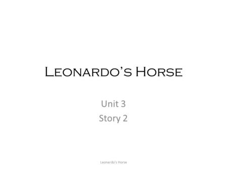 Leonardo’s Horse Unit 3 Story 2 Leonardo's Horse.