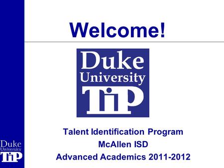 Welcome! Talent Identification Program McAllen ISD Advanced Academics 2011-2012.