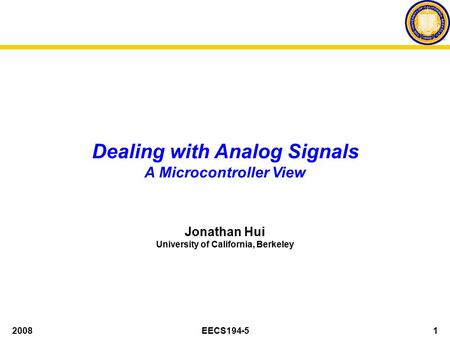 2008EECS194-51 Dealing with Analog Signals A Microcontroller View Jonathan Hui University of California, Berkeley.