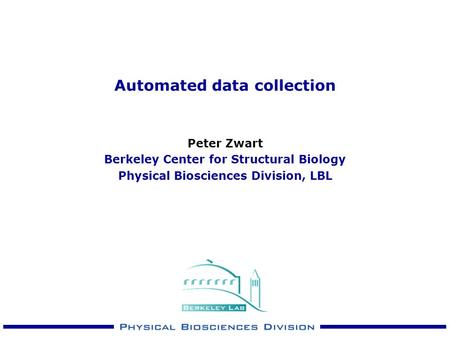 Automated data collection Peter Zwart Berkeley Center for Structural Biology Physical Biosciences Division, LBL.
