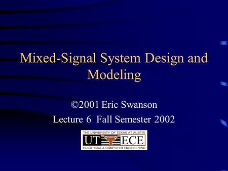 Mixed-Signal System Design and Modeling ©2001 Eric Swanson Lecture 6 Fall Semester 2002.