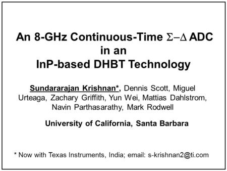 An 8-GHz Continuous-Time  ADC in an InP-based DHBT Technology Sundararajan Krishnan*, Dennis Scott, Miguel Urteaga, Zachary Griffith, Yun Wei, Mattias.
