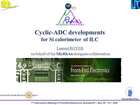 7 th International Meeting on Front-End Electronics, Montauk NY – May 18 th - 21 st, 2009 Cyclic-ADC developments for Si calorimeter of ILC Laurent ROYER,