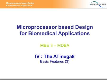 Microprocessor based Design for Biomedical Applications MBE 3 – MDBA IV : The ATmega8 Basic Features (3)