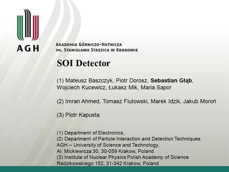 SOI Detector (1) Mateusz Baszczyk, Piotr Dorosz, Sebastian Głąb, Wojciech Kucewicz, Łukasz Mik, Maria Sapor (2) Imran Ahmed, Tomasz Fiutowski, Marek Idzik,