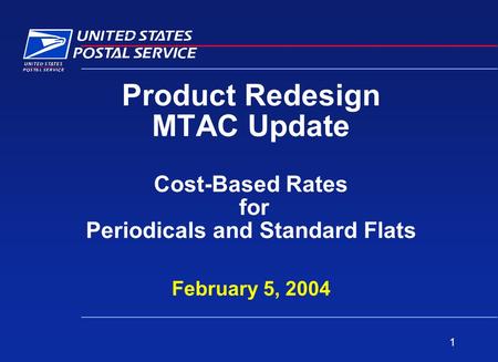 1 Product Redesign MTAC Update Cost-Based Rates for Periodicals and Standard Flats February 5, 2004.