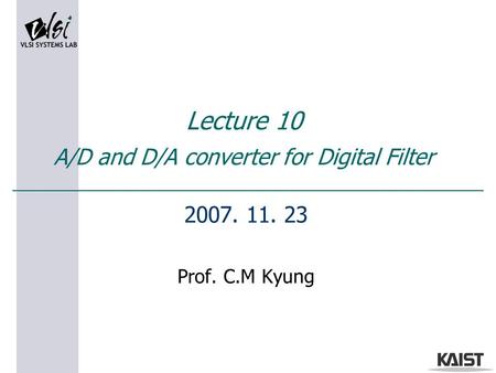Lecture 10 A/D and D/A converter for Digital Filter 2007. 11. 23 Prof. C.M Kyung.