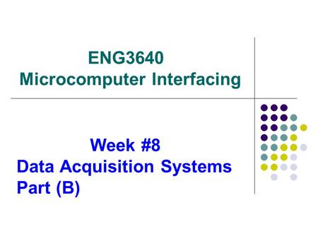 ENG3640 Microcomputer Interfacing Week #8 Data Acquisition Systems Part (B)