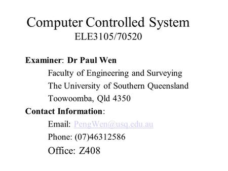 Computer Controlled System ELE3105/70520 Examiner: Dr Paul Wen Faculty of Engineering and Surveying The University of Southern Queensland Toowoomba, Qld.