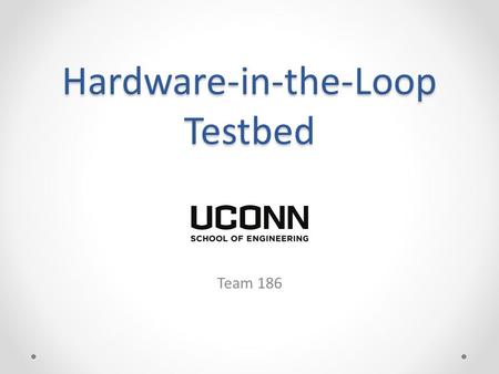 Hardware-in-the-Loop Testbed Team 186. Project Collaborators Team Members: o Aaron Eaddy – EE o Ken Gobin – EE/COMPE o Douglas Pence – ENGR PHYS/EE Team.