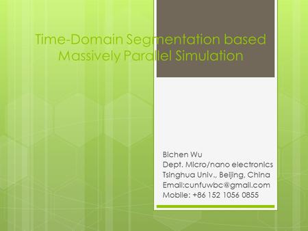 Time-Domain Segmentation based Massively Parallel Simulation Bichen Wu Dept. Micro/nano electronics Tsinghua Univ., Beijing, China