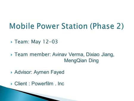  Team: May 12-03  Team member : Avinav Verma, Dixiao Jiang, MengQian Ding  Advisor: Aymen Fayed  Client : Powerfilm. Inc.