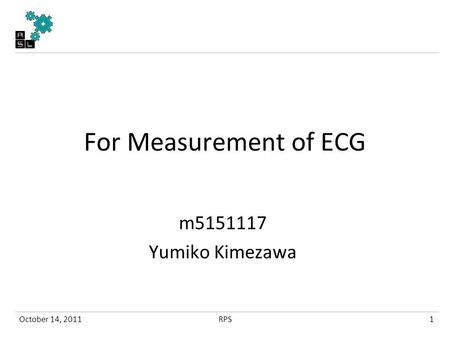 For Measurement of ECG m5151117 Yumiko Kimezawa October 14, 2011RPS1.