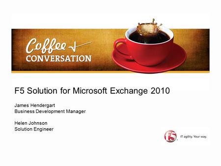F5 Solution for Microsoft Exchange 2010 James Hendergart Business Development Manager Helen Johnson Solution Engineer.
