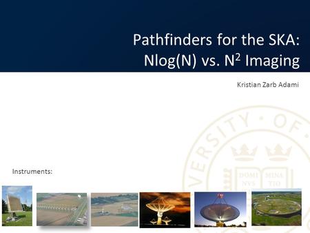 Kristian Zarb Adami Pathfinders for the SKA: Nlog(N) vs. N 2 Imaging Instruments:
