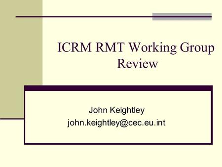 ICRM RMT Working Group Review John Keightley