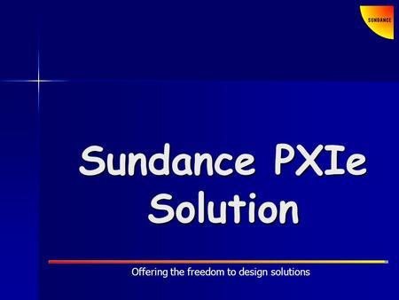 Offering the freedom to design solutions Sundance PXIe Solution.