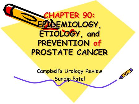 CHAPTER 90: EPIDEMIOLOGY, ETIOLOGY, and PREVENTION of PROSTATE CANCER Campbell’s Urology Review Sundip Patel.