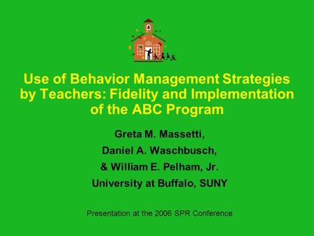 Use of Behavior Management Strategies by Teachers: Fidelity and Implementation of the ABC Program Greta M. Massetti, Daniel A. Waschbusch, & William E.