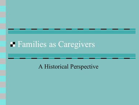 Families as Caregivers A Historical Perspective. Locus of care for the mentally ill Colonial Period (17 th Century) Families on their own—no medication,