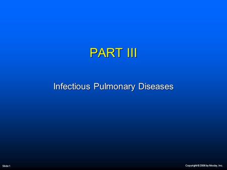 Copyright © 2006 by Mosby, Inc. Slide 1 PART III Infectious Pulmonary Diseases.