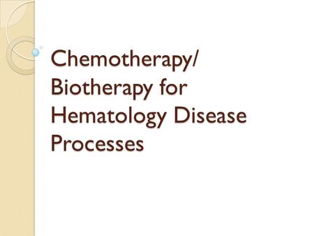 Chemotherapy/ Biotherapy for Hematology Disease Processes.