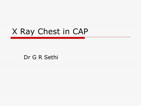 X Ray Chest in CAP Dr G R Sethi. Questions  Does it confirm pneumonia?  Is it necessary for diagnosis of CAP?  What are the radiological patterns in.