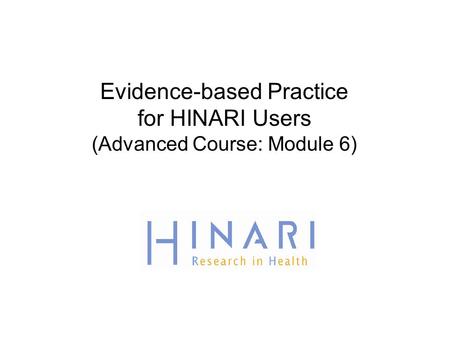 Evidence-based Practice for HINARI Users (Advanced Course: Module 6)