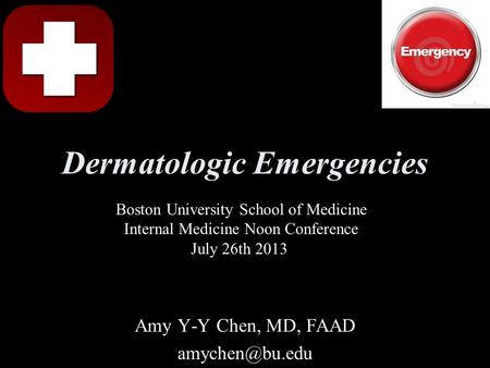 Dermatologic Emergencies Amy Y-Y Chen, MD, FAAD Boston University School of Medicine Internal Medicine Noon Conference July 26th 2013.