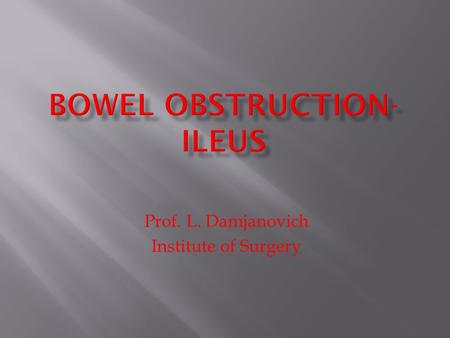 Prof. L. Damjanovich Institute of Surgery.  A group of diseases with diverse etiology  The common feature is obstruction of the bowel  Similar set.