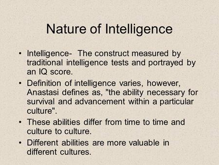 Nature of Intelligence Intelligence- The construct measured by traditional intelligence tests and portrayed by an IQ score. Definition of intelligence.