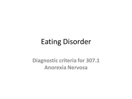 Eating Disorder Diagnostic criteria for 307.1 Anorexia Nervosa.